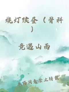 燒燈續(xù)晝（骨科）