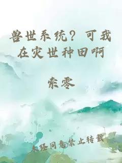 獸世系統(tǒng)？可我在災世種田啊