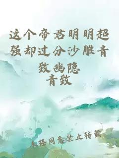 這個(gè)帝君明明超強(qiáng)卻過(guò)分沙雕青致幽隱